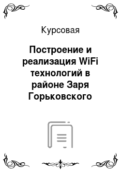 Курсовая: Построение и реализация WiFi технологий в районе Заря Горьковского направления