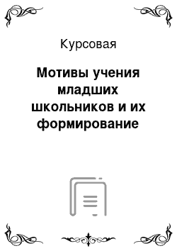 Курсовая: Мотивы учения младших школьников и их формирование