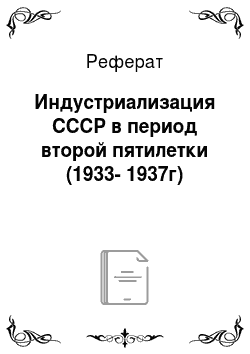 Реферат: Индустриализация СССР в период второй пятилетки (1933-1937г)