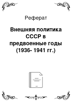 Реферат: Внешняя политика СССР в предвоенные годы (1936-1941 гг.)