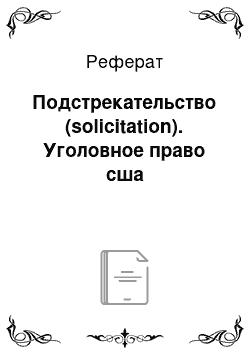 Реферат: Подстрекательство (solicitation). Уголовное право сша