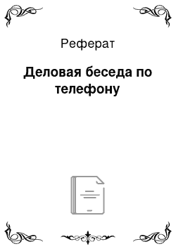 Реферат: Деловая беседа по телефону