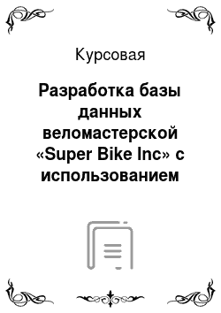 Курсовая: Разработка базы данных веломастерской «Super Bike Inc» с использованием СУБД Access