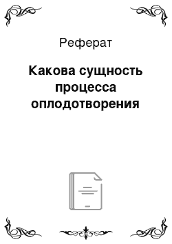 Реферат: Какова сущность процесса оплодотворения