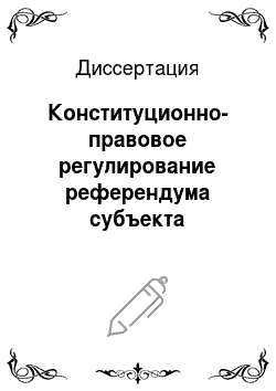 Диссертация: Конституционно-правовое регулирование референдума субъекта Российской Федерации