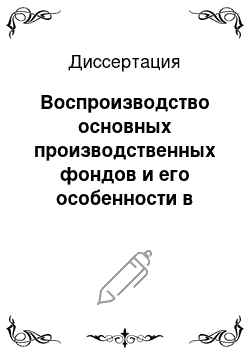 Диссертация: Воспроизводство основных производственных фондов и его особенности в современных условиях