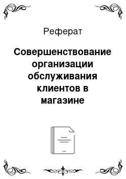 Реферат: Совершенствование организации обслуживания клиентов в магазине «Тройка»