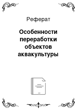 Реферат: Особенности переработки объектов аквакультуры