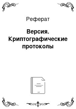 Реферат: Версия. Криптографические протоколы