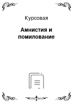 Курсовая: Амнистия и помилование