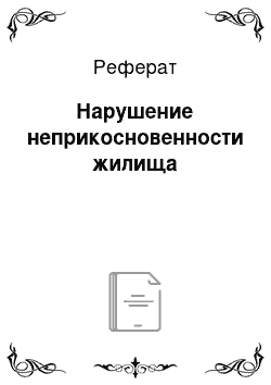 Реферат: Нарушение неприкосновенности жилища