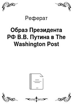 Реферат: Образ Президента РФ В.В. Путина в The Washington Post