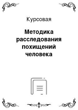 Курсовая: Методика расследования похищений человека