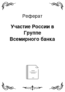 Реферат: Участие России в Группе Всемирного банка