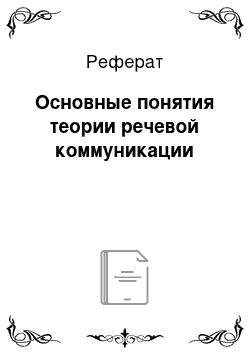 Реферат: Основные понятия теории речевой коммуникации