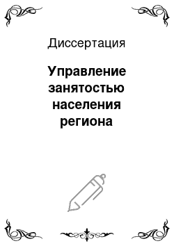 Диссертация: Управление занятостью населения региона