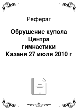 Реферат: Обрушение купола Центра гимнастики Казани 27 июля 2010 г