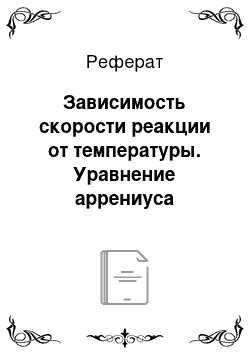 Реферат: Зависимость скорости реакции от температуры. Уравнение аррениуса