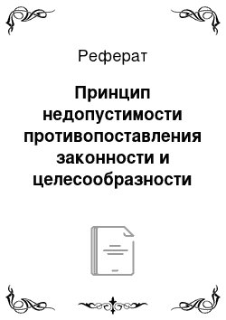 Реферат: Принцип недопустимости противопоставления законности и целесообразности