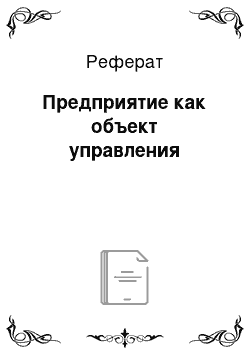 Реферат: Предприятие как объект управления