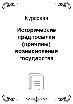 Курсовая: Исторические предпосылки (причины) возникновения государства