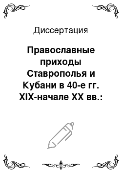 Диссертация: Православные приходы Ставрополья и Кубани в 40-е гг. XIX-начале XX вв.: социальные функции и духовная жизнь