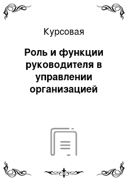 Курсовая: Роль и функции руководителя в управлении организацией