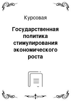 Курсовая: Государственная политика стимулирования экономического роста