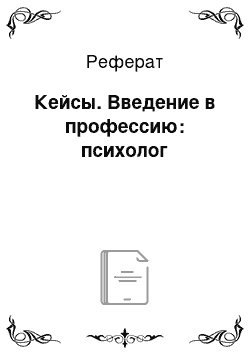 Реферат: Кейсы. Введение в профессию: психолог