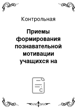 Контрольная: Приемы формирования познавательной мотивации учащихся на уроках в начальной школе