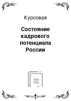 Курсовая: Состояние кадрового потенциала России