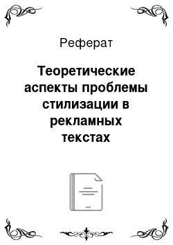 Реферат: Теоретические аспекты проблемы стилизации в рекламных текстах