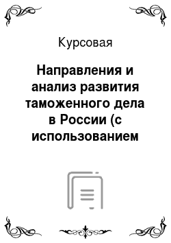 Курсовая: Направления и анализ развития таможенного дела в России (с использованием Концепции развития таможенных органов, стратегии ФТС до 2020 года)
