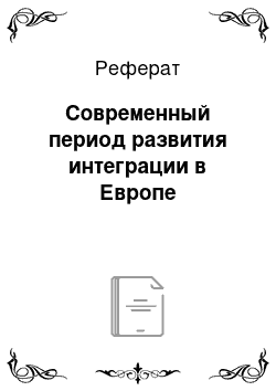 Реферат: Современный период развития интеграции в Европе