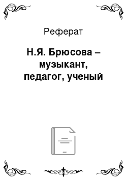 Реферат: Н.Я. Брюсова – музыкант, педагог, ученый