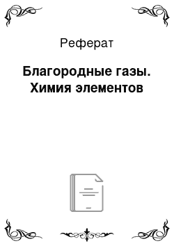 Реферат: Благородные газы. Химия элементов