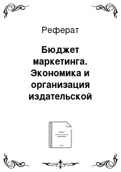 Реферат: Бюджет маркетинга. Экономика и организация издательской деятельности