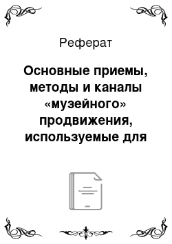 Реферат: Основные приемы, методы и каналы «музейного» продвижения, используемые для привлечения посетителей