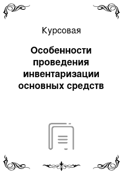 Курсовая: Особенности проведения инвентаризации основных средств