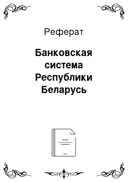 Реферат: Банковская система Республики Беларусь