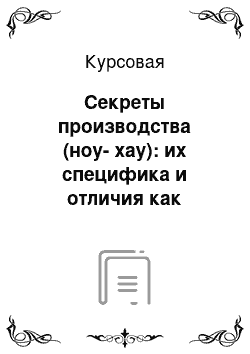 Курсовая: Секреты производства (ноу-хау): их специфика и отличия как объекта интеллектуальных прав