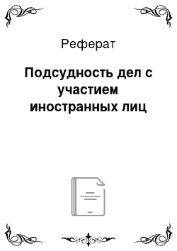 Реферат: Подсудность дел с участием иностранных лиц