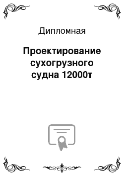 Дипломная: Проектирование сухогрузного судна 12000т