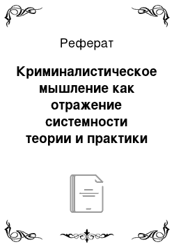 Реферат: Криминалистическое мышление как отражение системности теории и практики