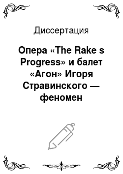 Диссертация: Опера «The Rake s Progress» и балет «Агон» Игоря Стравинского — феномен последнего опуса