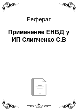 Реферат: Применение ЕНВД у ИП Слипченко С.В