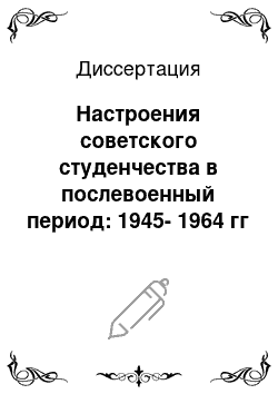 Диссертация: Настроения советского студенчества в послевоенный период: 1945-1964 гг