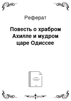 Реферат: Повесть о храбром Ахилле и мудром царе Одиссее