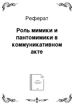 Реферат: Роль мимики и пантомимики в коммуникативном акте