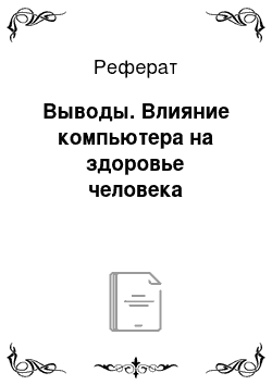 Реферат: Выводы. Влияние компьютера на здоровье человека